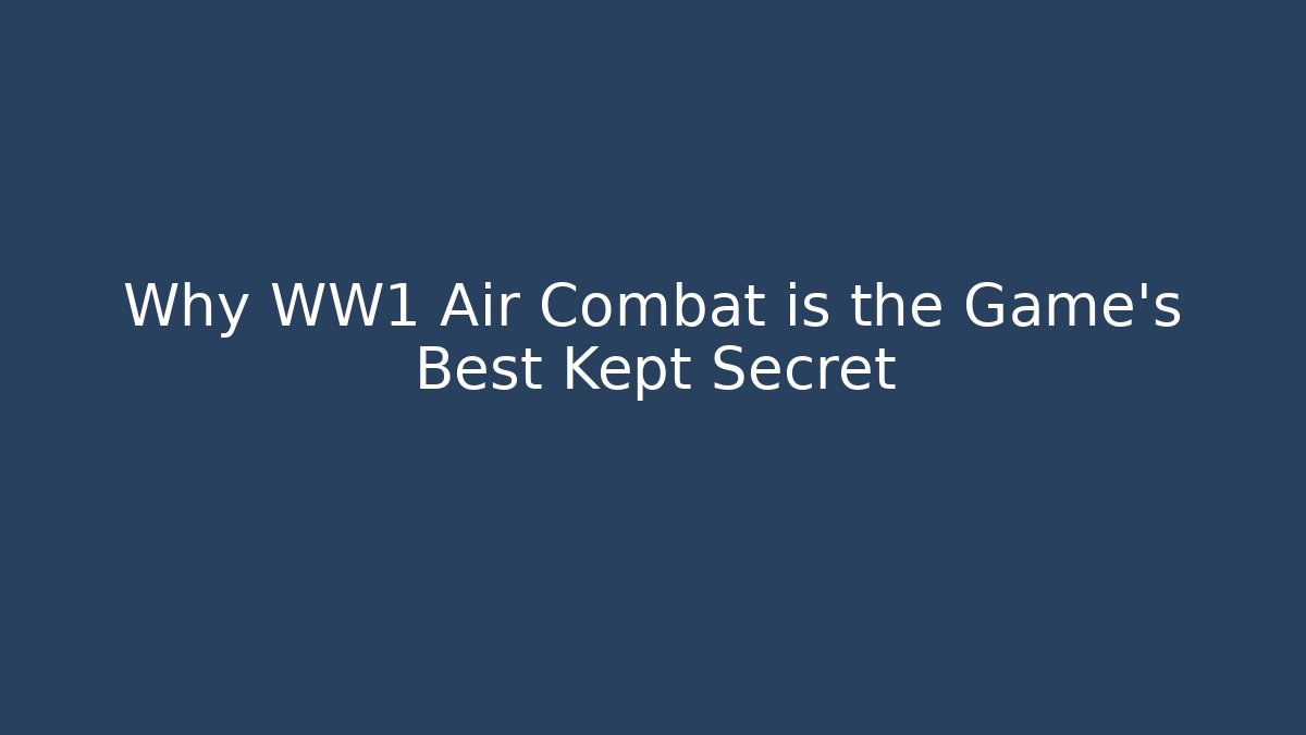 Why WW1 Air Combat is the Game's Best Kept Secret