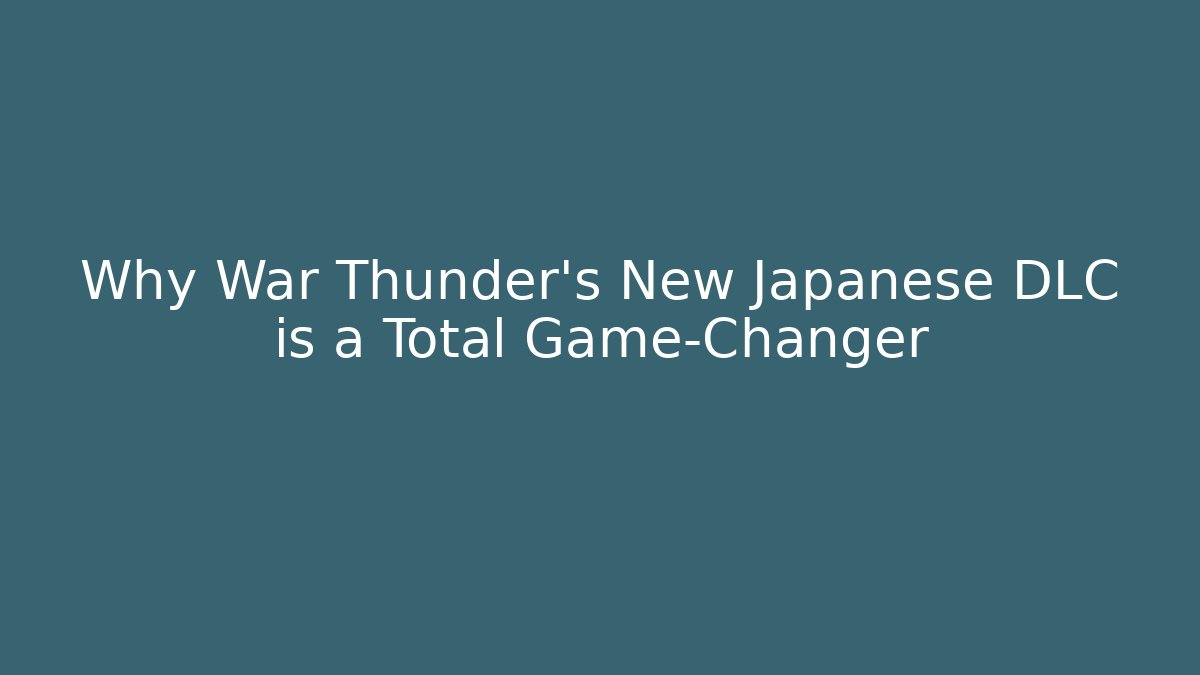 Why War Thunder's New Japanese DLC is a Total Game-Changer
