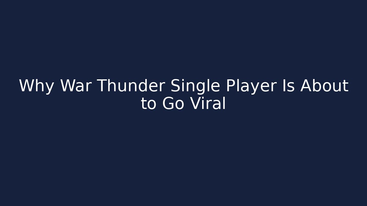 Why War Thunder Single Player Is About to Go Viral