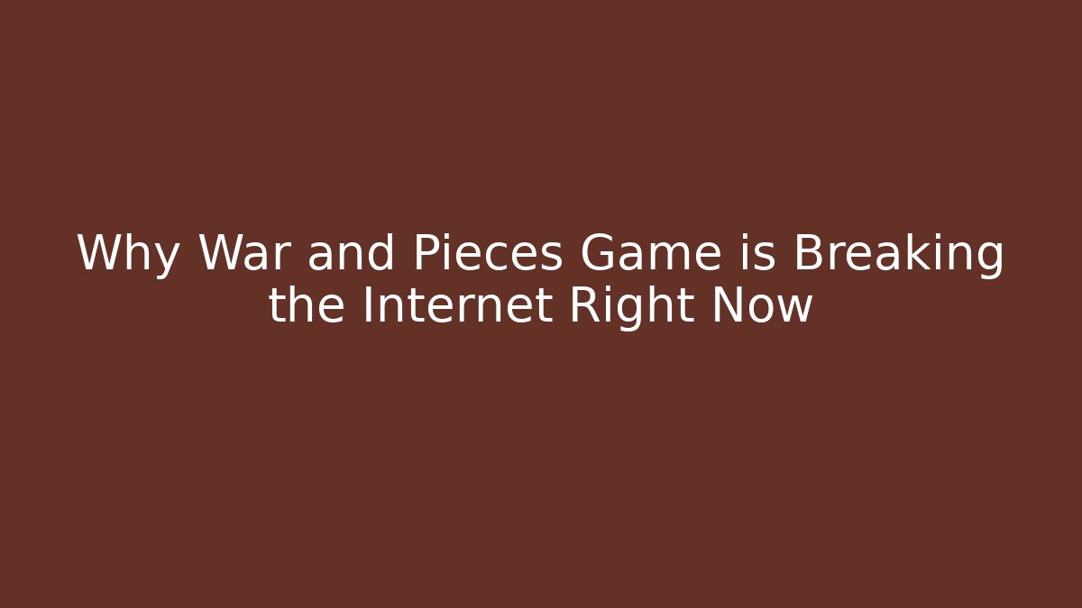 Why War and Pieces Game is Breaking the Internet Right Now