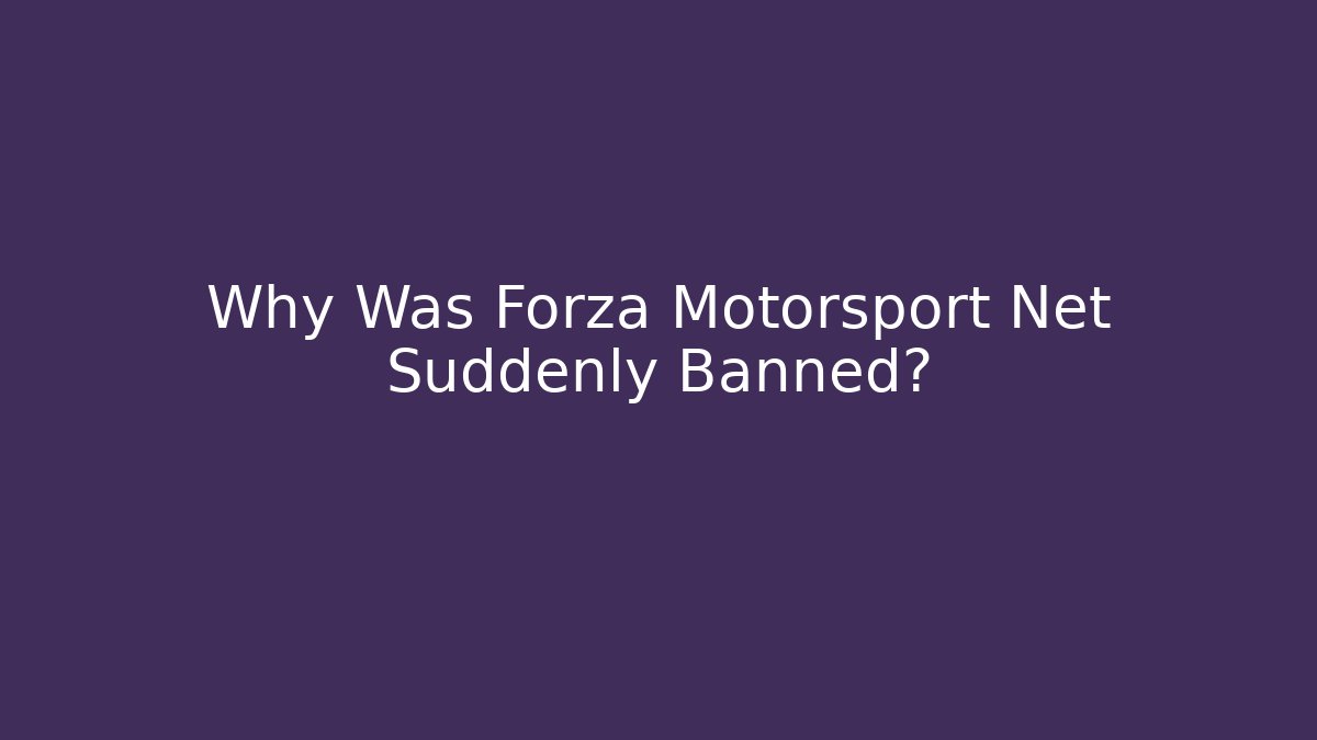 Why Was Forza Motorsport Net Suddenly Banned?