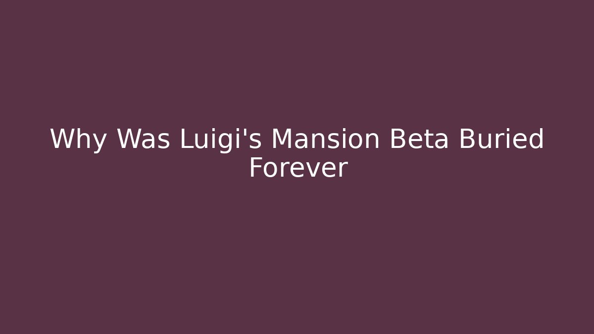 Why Was Luigi's Mansion Beta Buried Forever