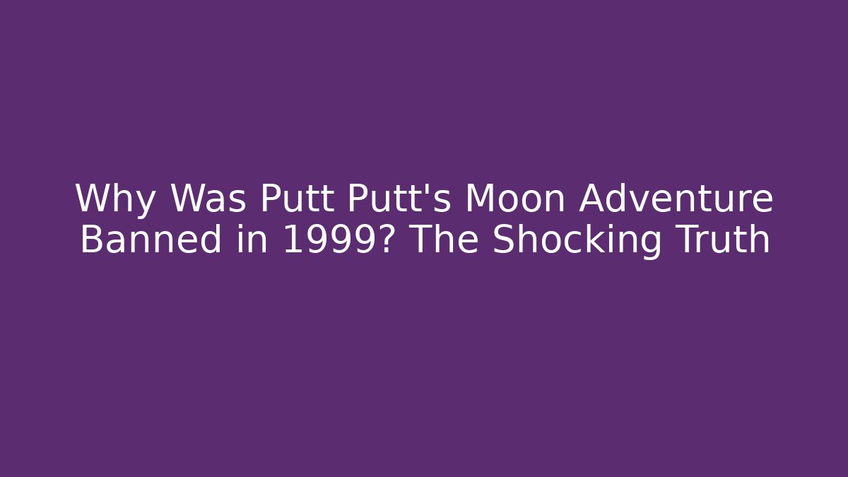 Why Was Putt Putt’s Moon Adventure Banned in 1999? The Shocking Truth