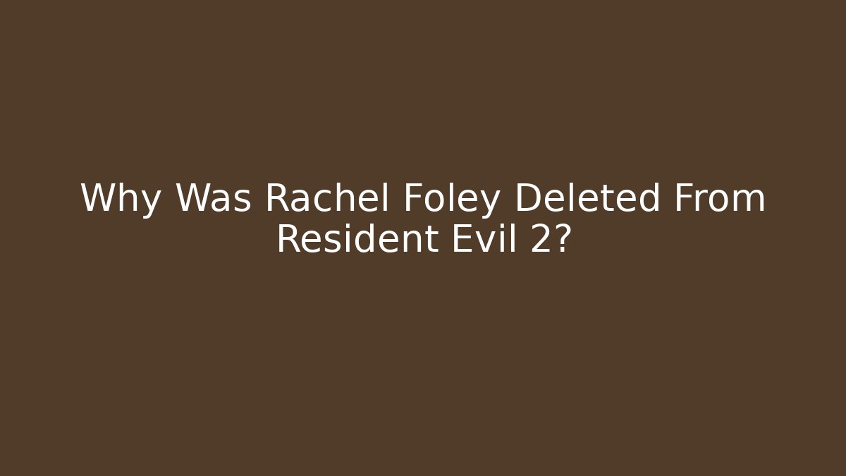 Why Was Rachel Foley Deleted From Resident Evil 2?