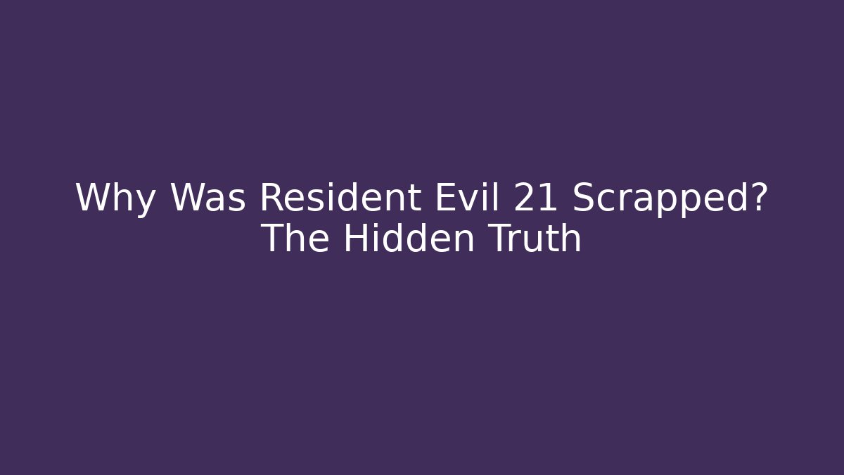 Why Was Resident Evil 21 Scrapped? The Hidden Truth