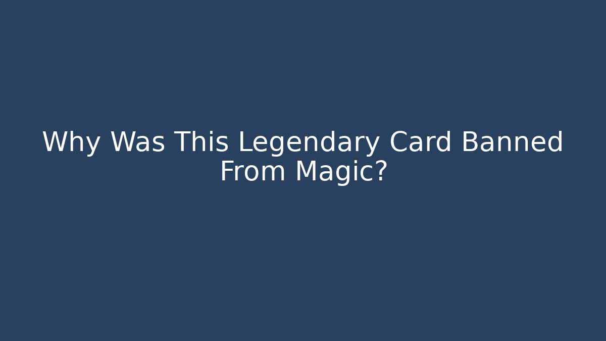 Why Was This Legendary Card Banned From Magic?
