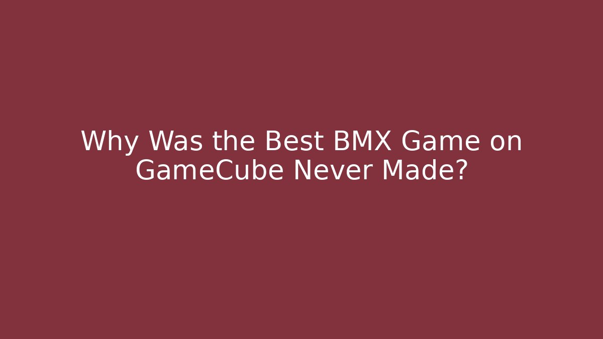 Why Was the Best BMX Game on GameCube Never Made?