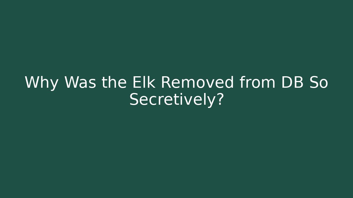 Why Was the Elk Removed from DB So Secretively?