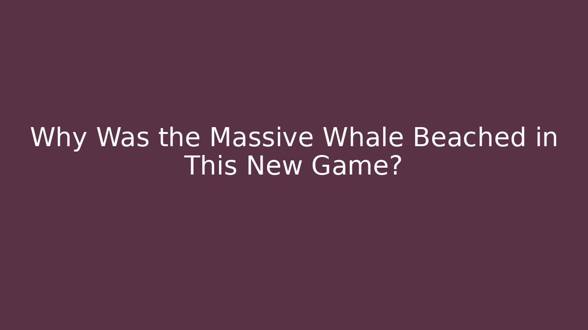 Why Was the Massive Whale Beached in This New Game?