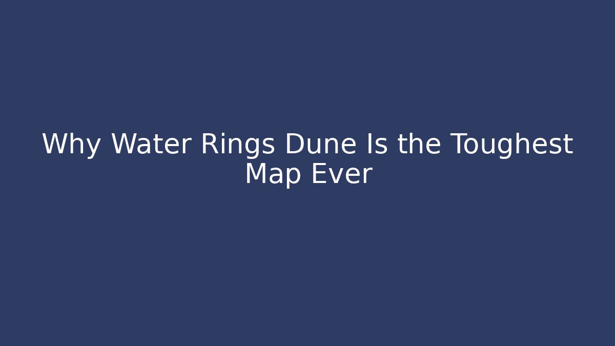 Why Water Rings Dune Is the Toughest Map Ever