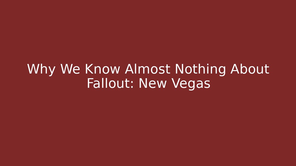 Why We Know Almost Nothing About Fallout: New Vegas