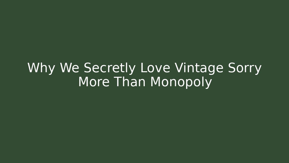 Why We Secretly Love Vintage Sorry More Than Monopoly