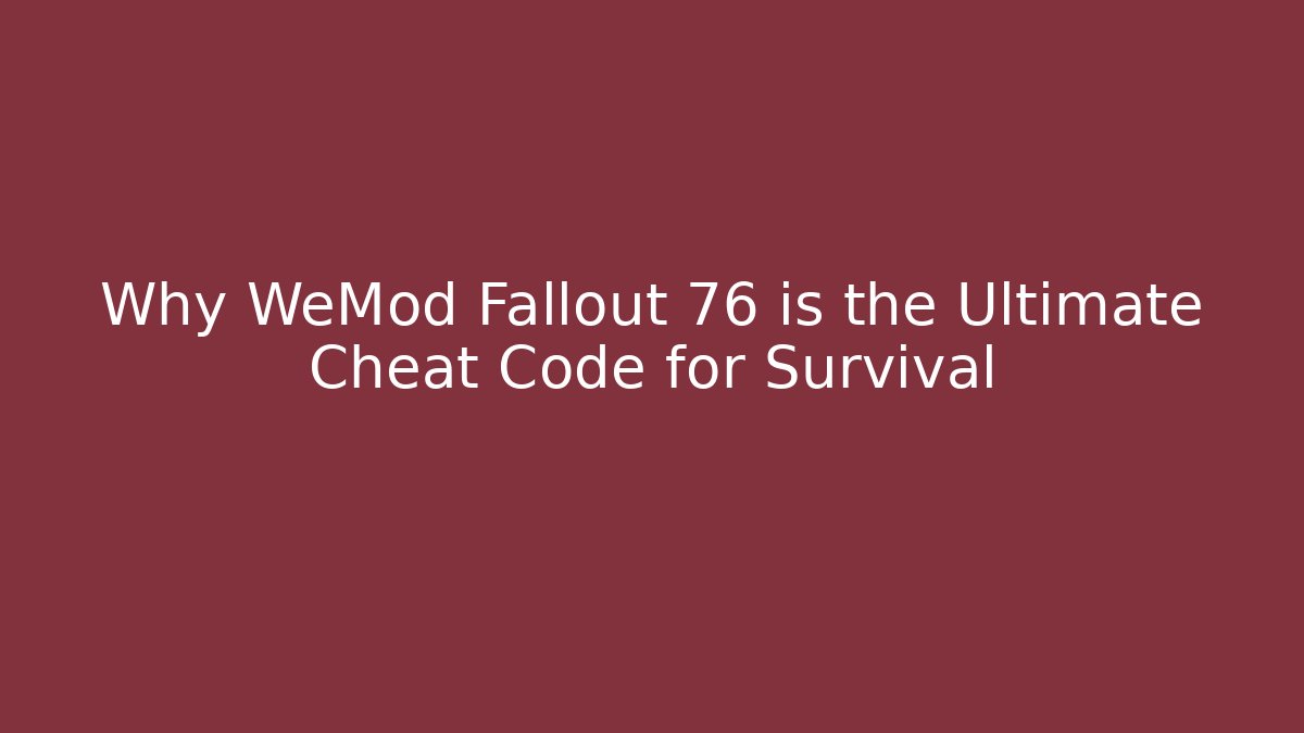 Why WeMod Fallout 76 is the Ultimate Cheat Code for Survival