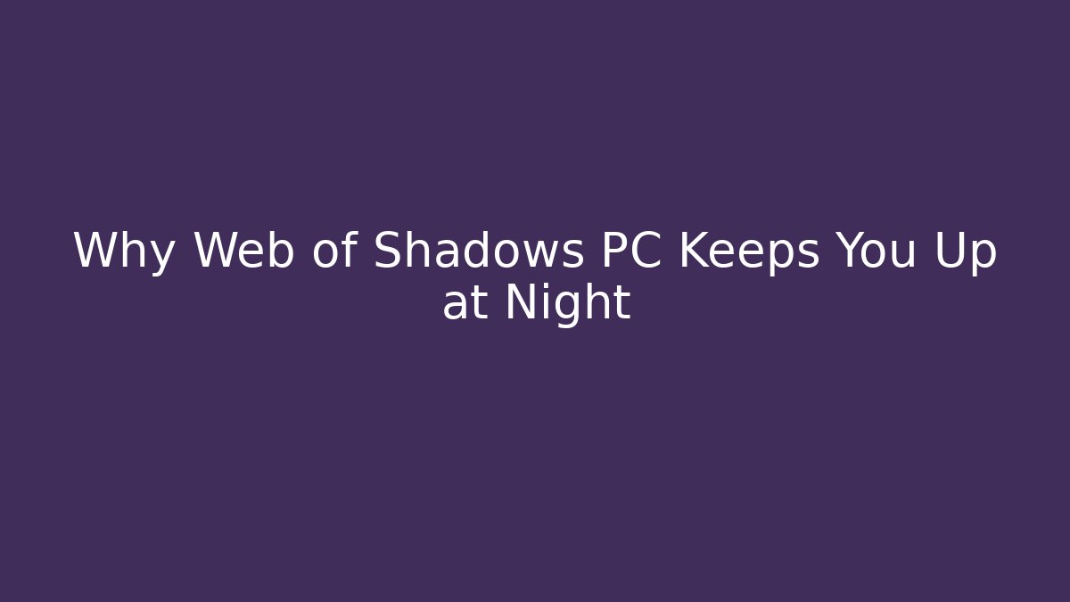 Why Web of Shadows PC Keeps You Up at Night
