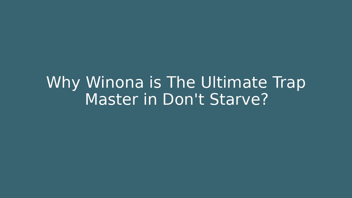 Why Winona is The Ultimate Trap Master in Don't Starve?