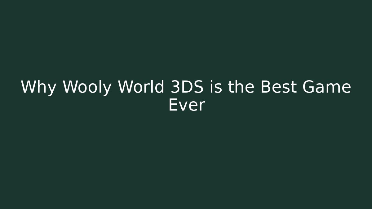 Why Wooly World 3DS is the Best Game Ever