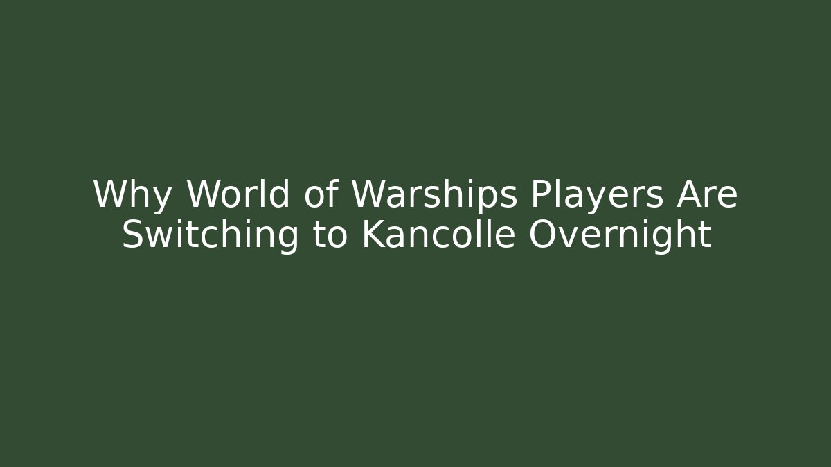 Why World of Warships Players Are Switching to Kancolle Overnight