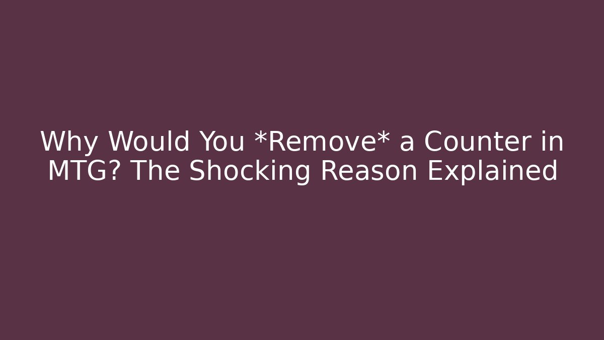 Why Would You *Remove* a Counter in MTG? The Shocking Reason Explained