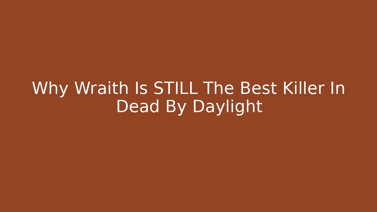 Why Wraith Is STILL The Best Killer In Dead By Daylight