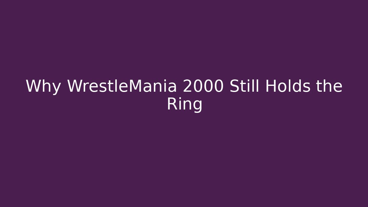 Why WrestleMania 2000 Still Holds the Ring