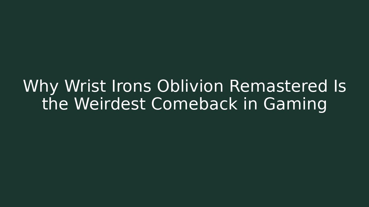 Why Wrist Irons Oblivion Remastered Is the Weirdest Comeback in Gaming