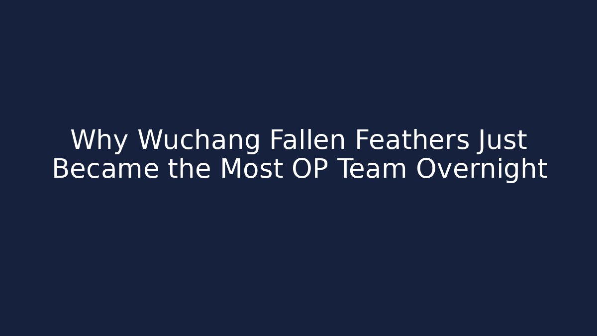 Why Wuchang Fallen Feathers Just Became the Most OP Team Overnight