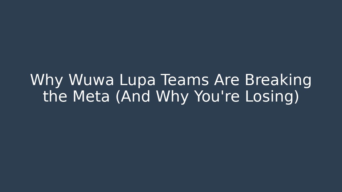 Why Wuwa Lupa Teams Are Breaking the Meta (And Why You’re Losing)
