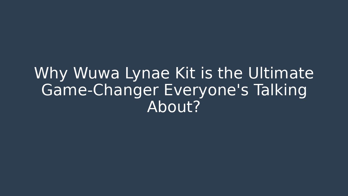 Why Wuwa Lynae Kit is the Ultimate Game-Changer Everyone’s Talking About?