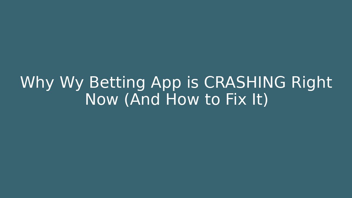 Why Wy Betting App is CRASHING Right Now (And How to Fix It)