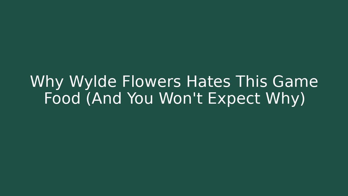 Why Wylde Flowers Hates This Game Food (And You Won't Expect Why)