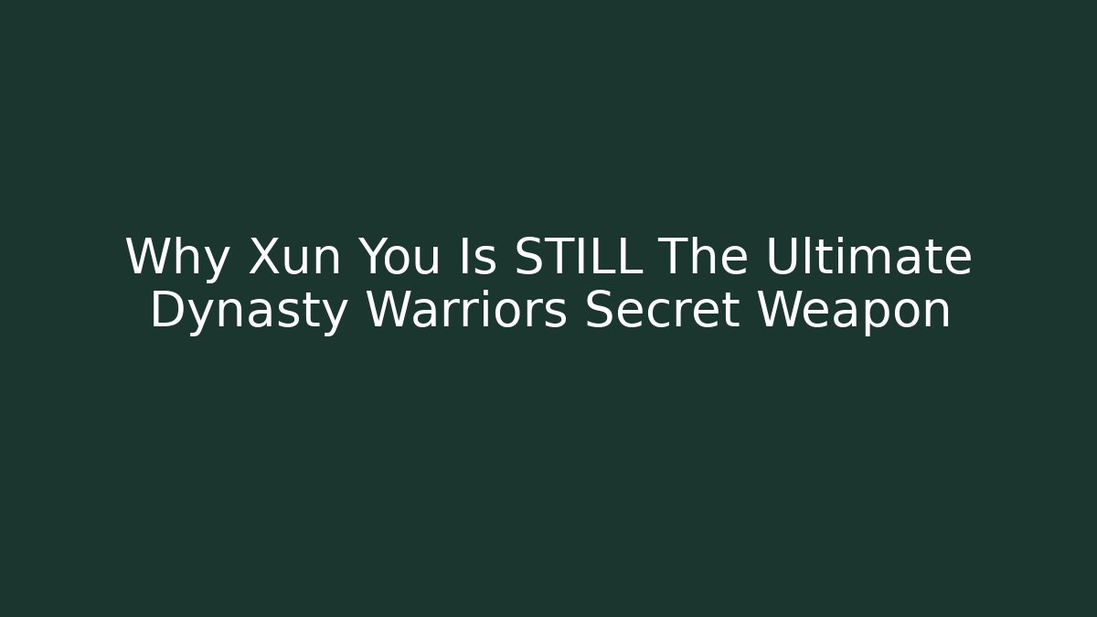 Why Xun You Is STILL The Ultimate Dynasty Warriors Secret Weapon