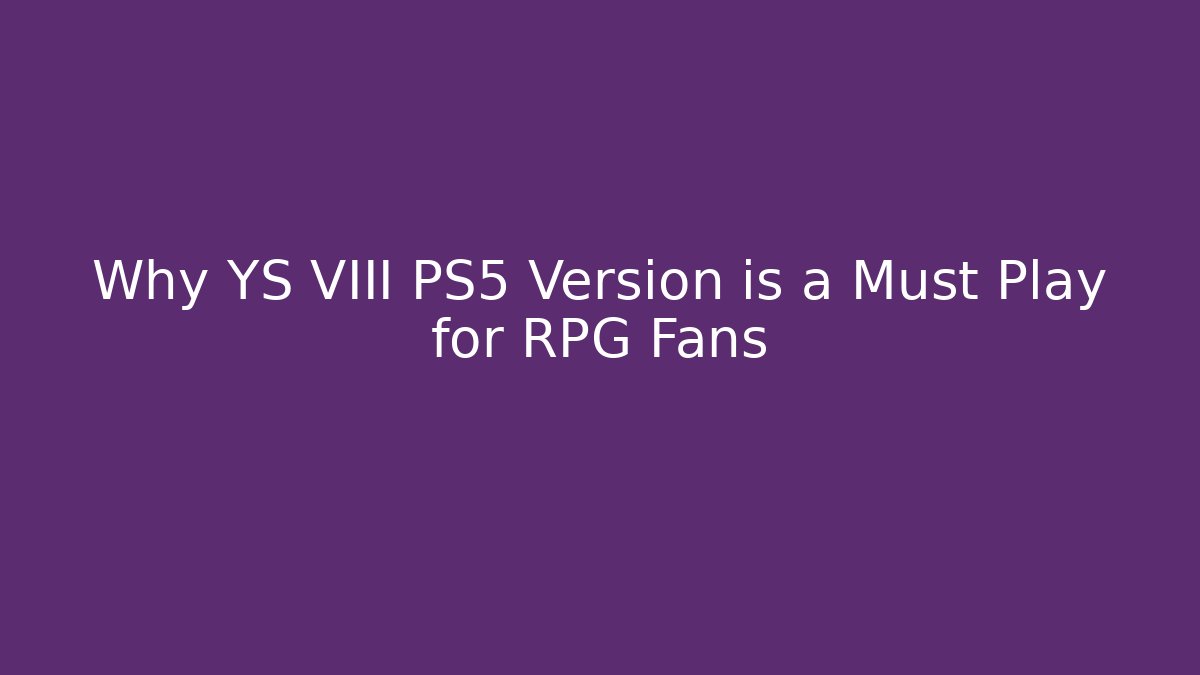 Why YS VIII PS5 Version is a Must Play for RPG Fans
