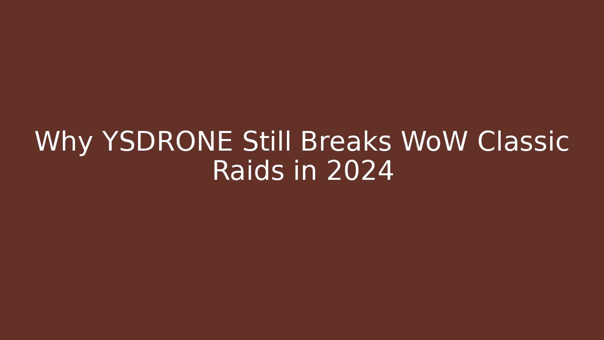 Why YSDRONE Still Breaks WoW Classic Raids in 2024