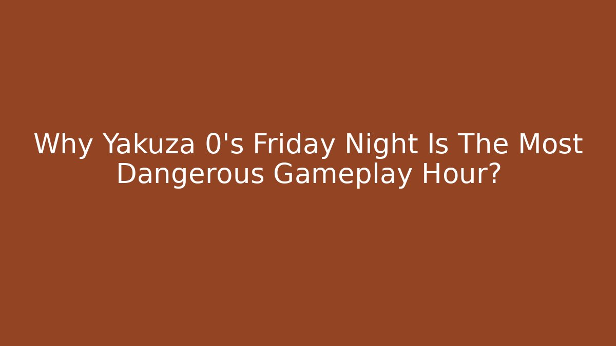 Why Yakuza 0's Friday Night Is The Most Dangerous Gameplay Hour?