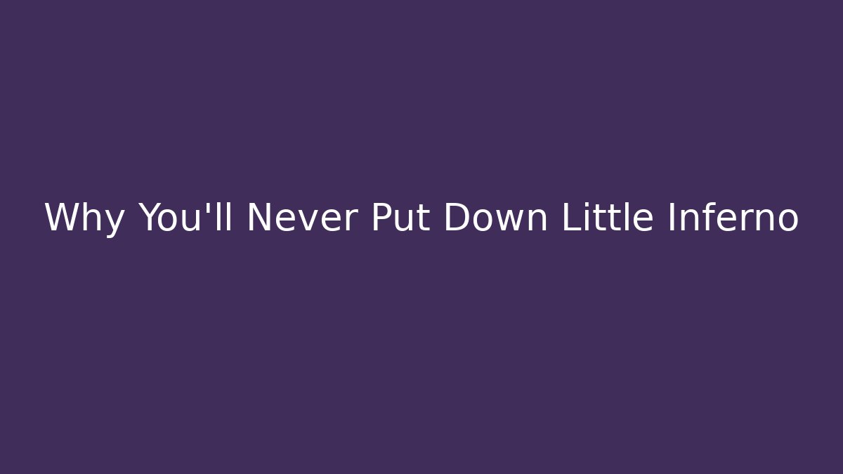 Why You'll Never Put Down Little Inferno