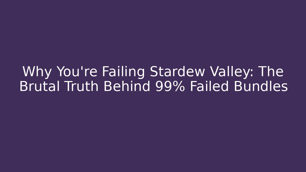 Why You're Failing Stardew Valley: The Brutal Truth Behind 99% Failed Bundles