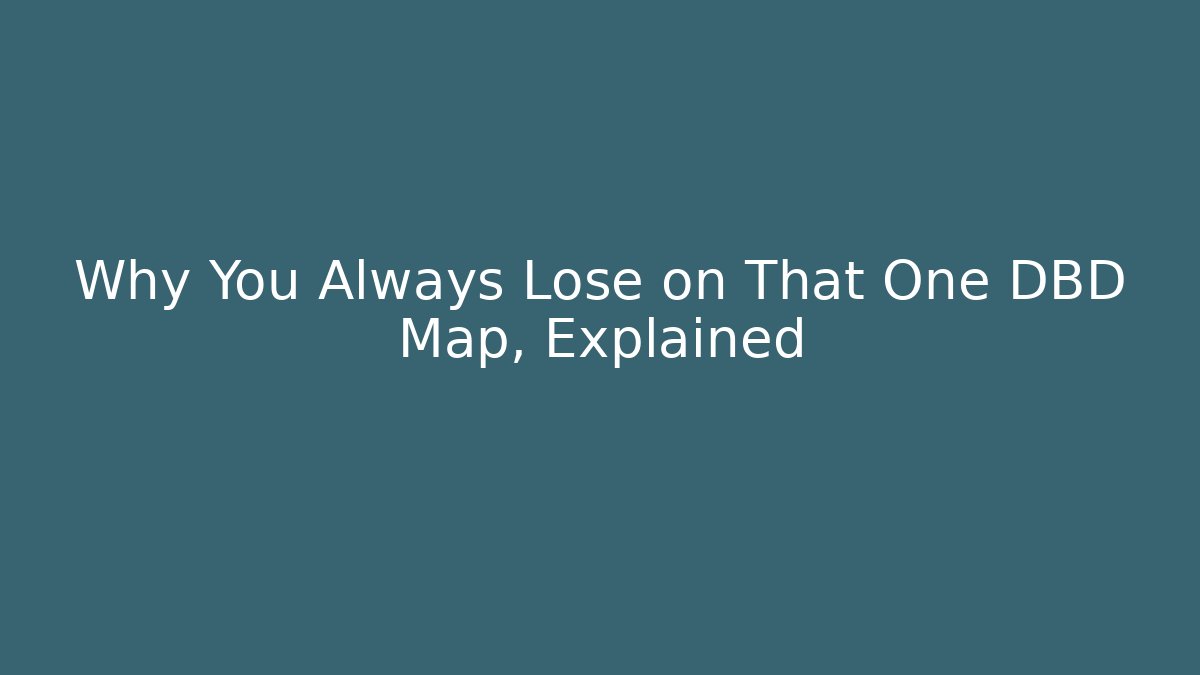 Why You Always Lose on That One DBD Map, Explained - Método de Aprovação