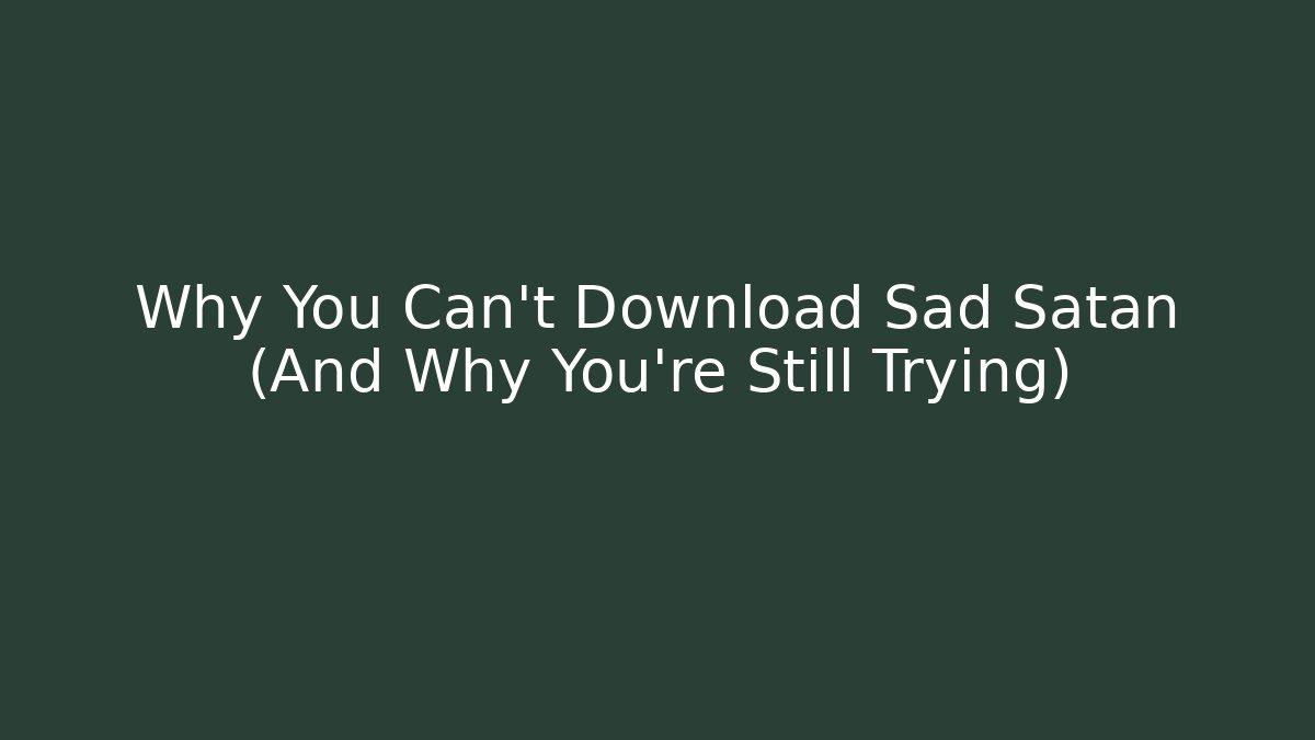 Why You Can't Download Sad Satan (And Why You're Still Trying) - Método de Aprovação