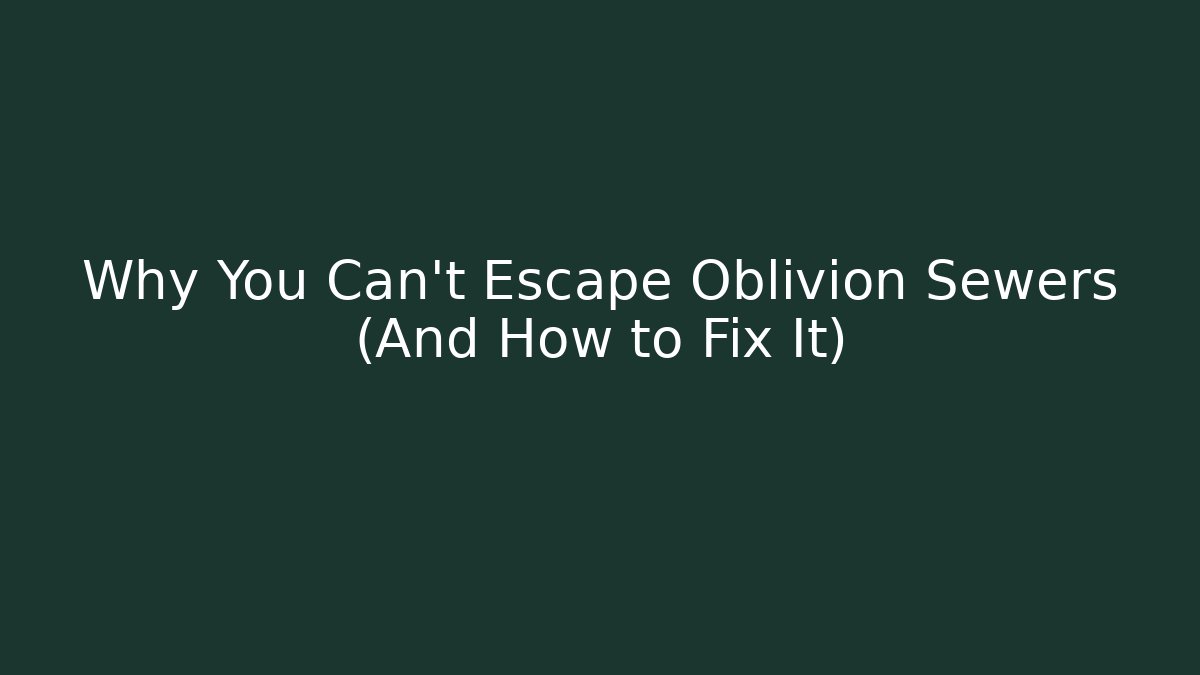 Why You Can't Escape Oblivion Sewers (And How to Fix It) - Método de Aprovação
