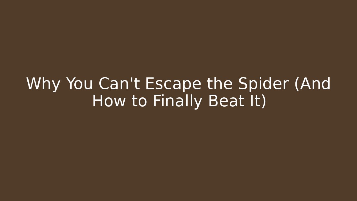 Why You Can't Escape the Spider (And How to Finally Beat It)