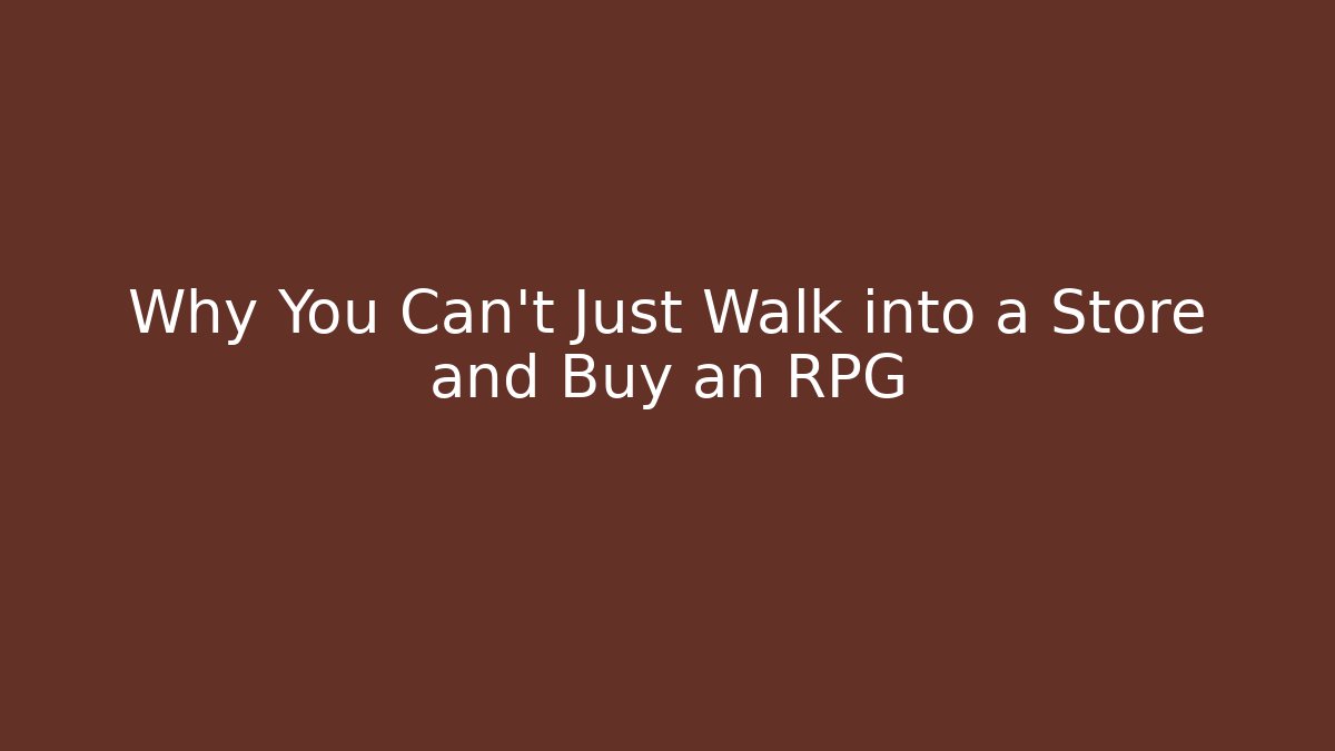 Why You Can't Just Walk into a Store and Buy an RPG