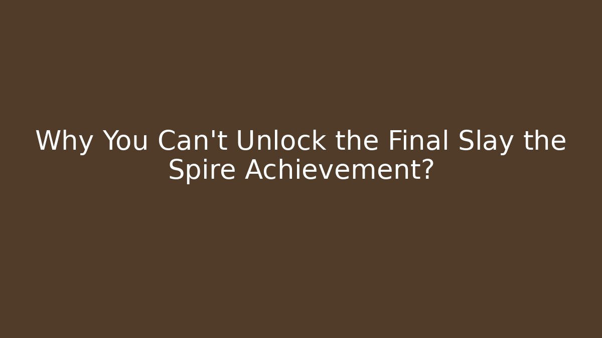 Why You Can't Unlock the Final Slay the Spire Achievement?