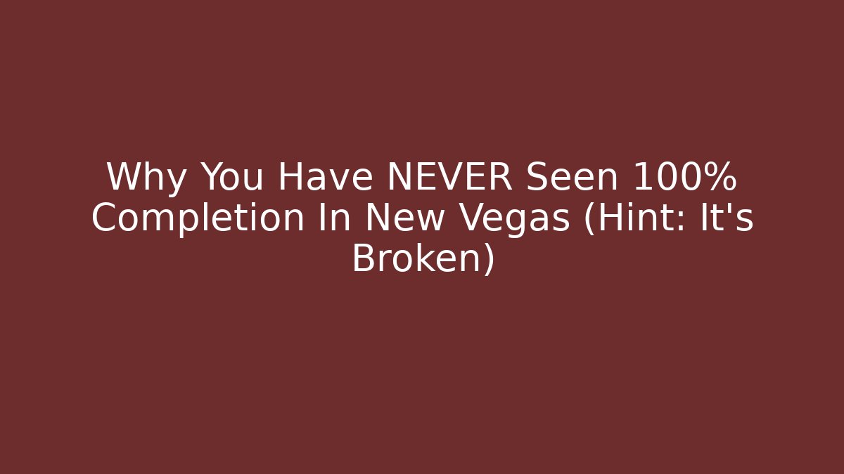 Why You Have NEVER Seen 100% Completion In New Vegas (Hint: It's Broken)