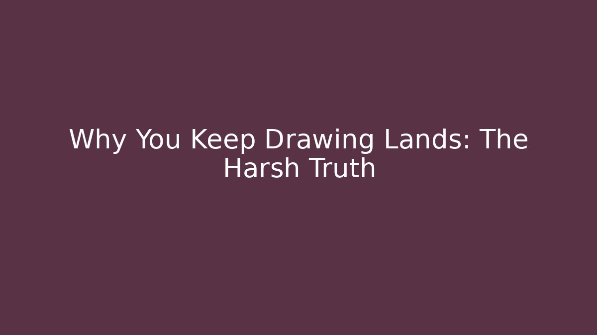 Why You Keep Drawing Lands: The Harsh Truth
