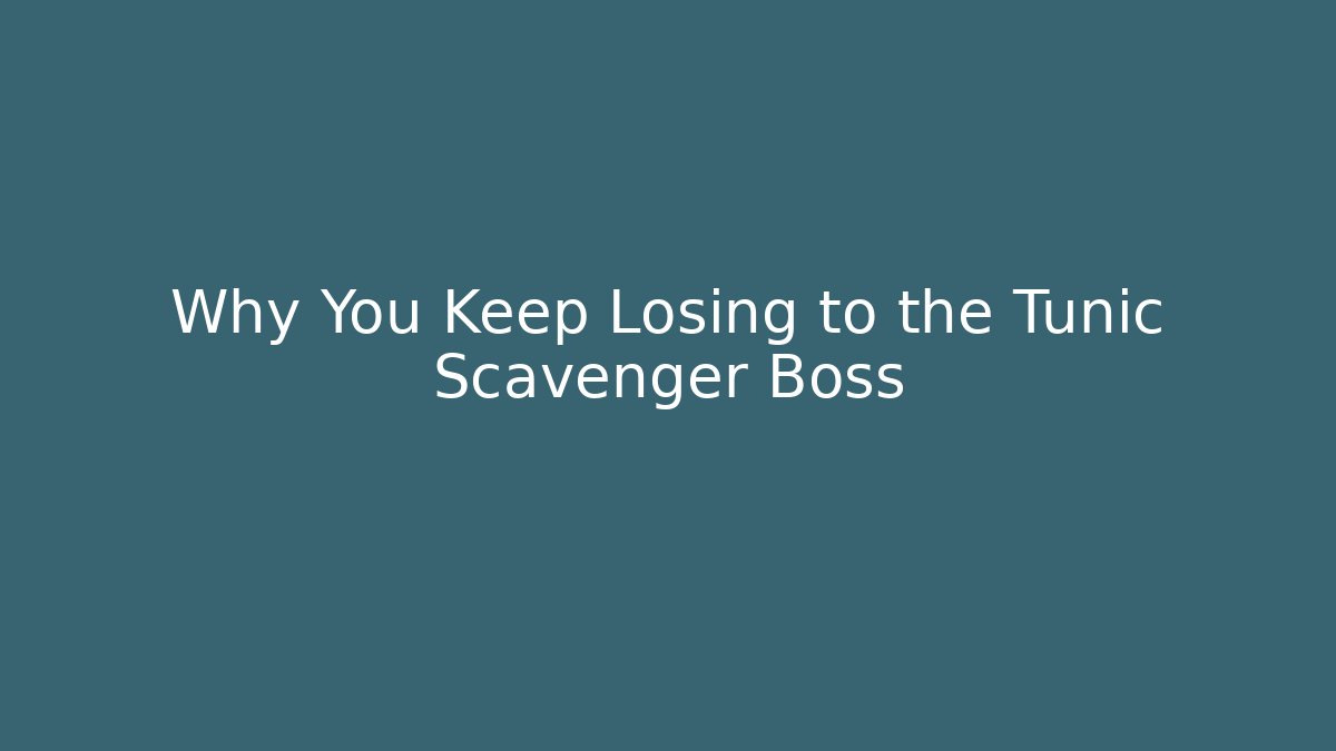 Why You Keep Losing to the Tunic Scavenger Boss