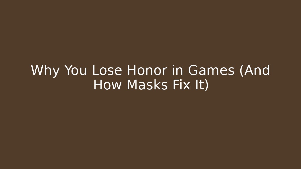 Why You Lose Honor in Games (And How Masks Fix It)