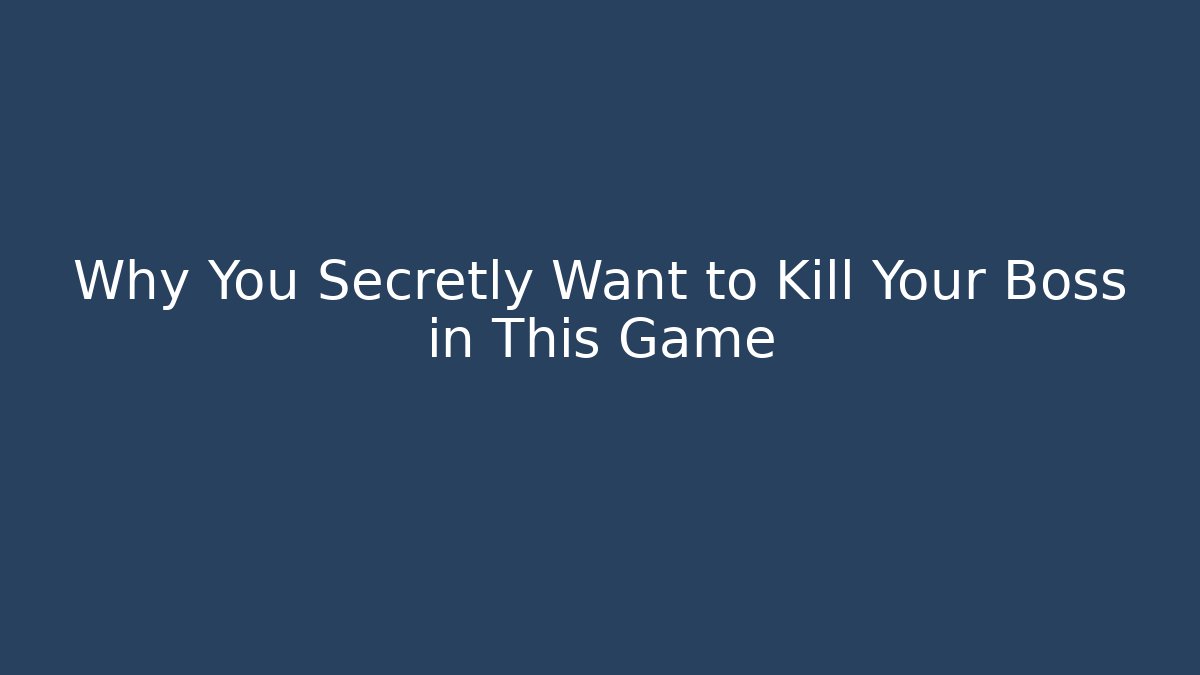 Why You Secretly Want to Kill Your Boss in This Game