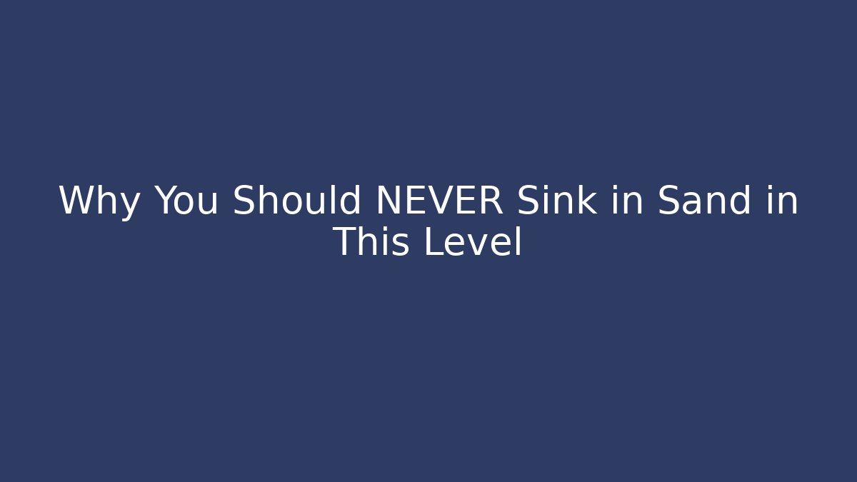 Why You Should NEVER Sink in Sand in This Level