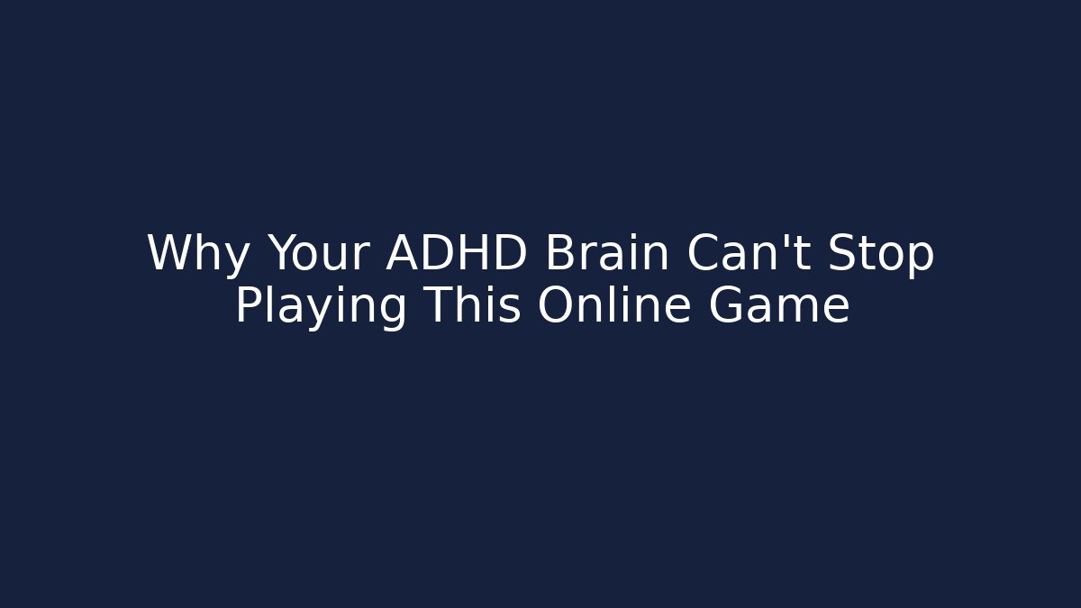 Why Your ADHD Brain Can't Stop Playing This Online Game