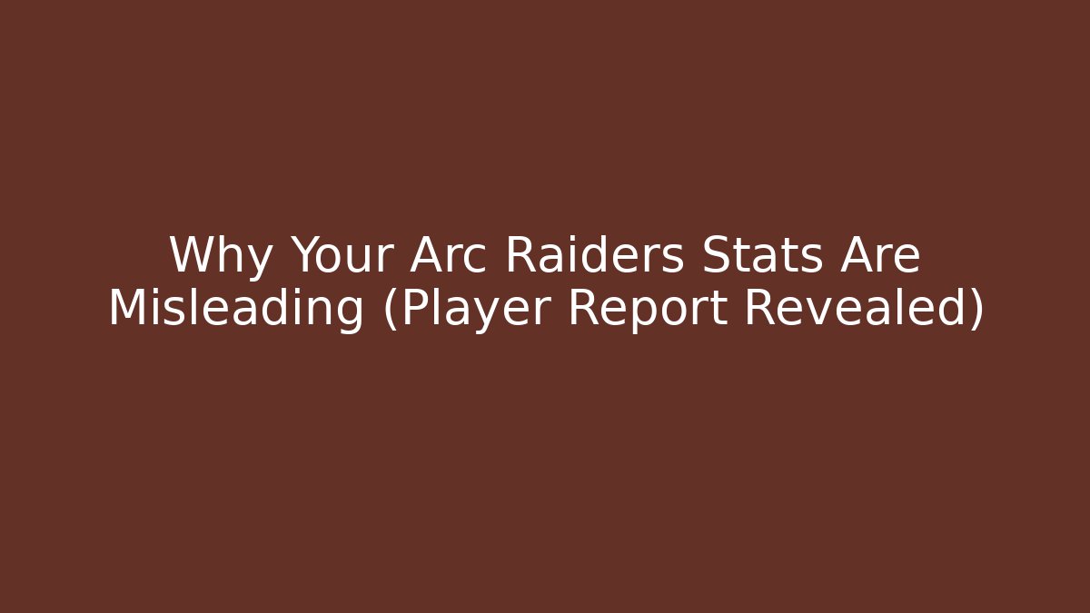 Why Your Arc Raiders Stats Are Misleading (Player Report Revealed)